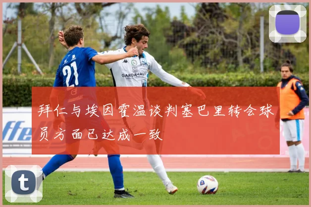 拜仁与埃因霍温谈判塞巴里转会球员方面已达成一致