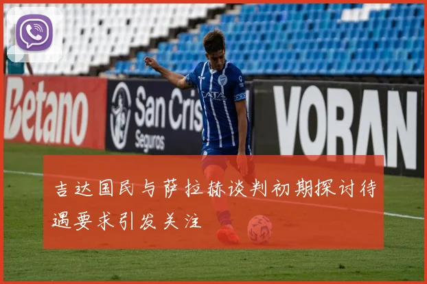 吉达国民与萨拉赫谈判初期探讨待遇要求引发关注