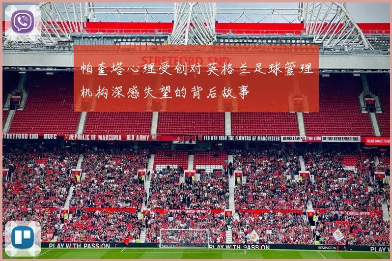 帕奎塔心理受创对英格兰足球管理机构深感失望的背后故事