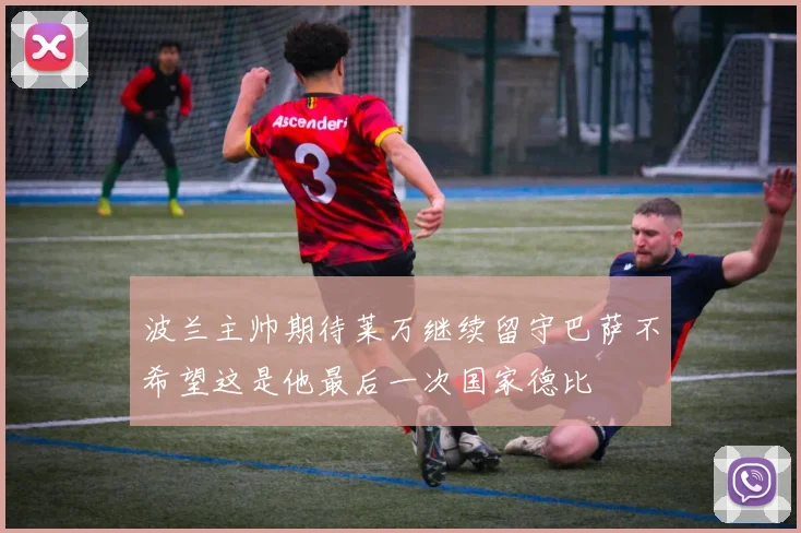 波兰主帅期待莱万继续留守巴萨不希望这是他最后一次国家德比